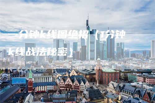 一分钟k线图绝招（1分钟k线战法秘密）