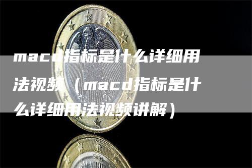 macd指标是什么详细用法视频（macd指标是什么详细用法视频讲解）