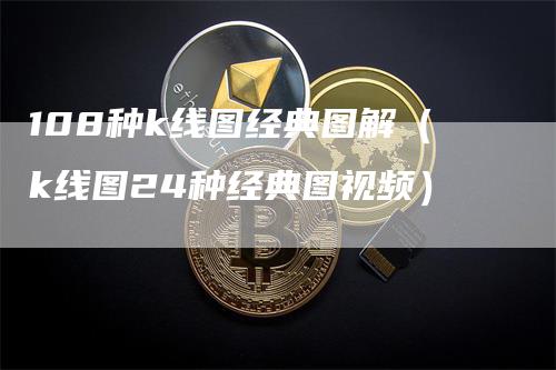 108种k线图经典图解（k线图24种经典图视频）