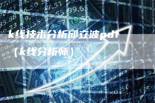 k线技术分析邱立波pdf（k线分析师）
