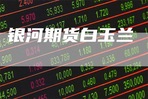 银河期货白玉兰