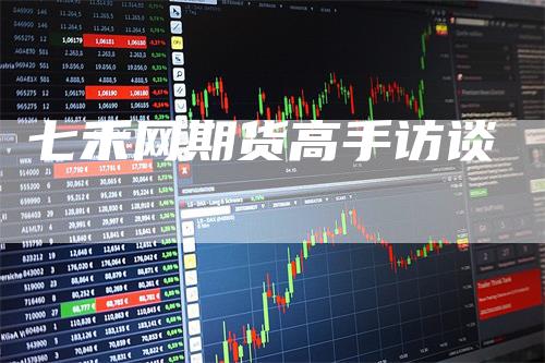 七禾网期货高手访谈