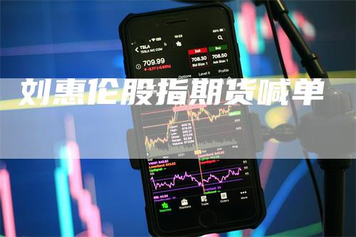 刘惠伦股指期货喊单