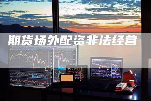 期货场外配资非法经营