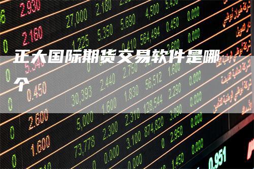 正大国际期货交易软件是哪个