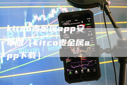 kitco贵金属app安卓版（kitco贵金属app下载）