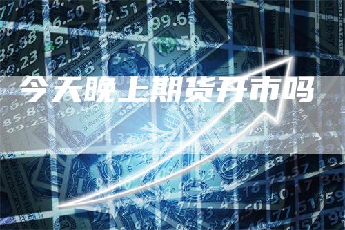 今天晚上期货开市吗
