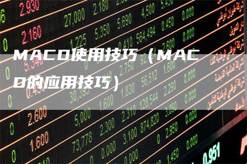 MACD使用技巧（MACD的应用技巧）