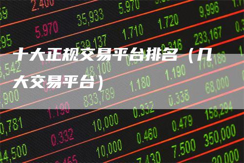 十大正规交易平台排名(几大交易平台)