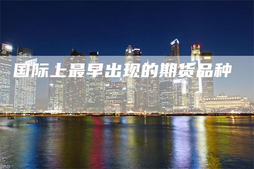 国际上最早出现的期货品种