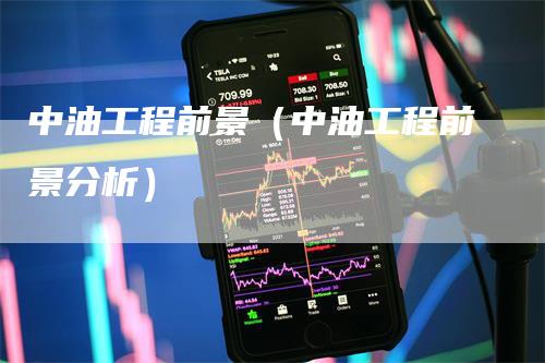 中油工程前景（中油工程前景分析）