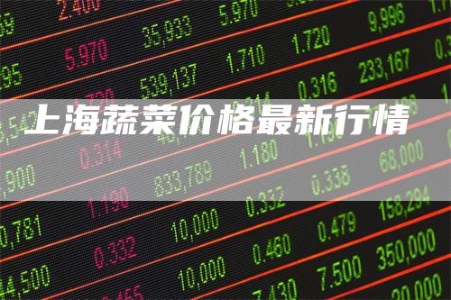 上海蔬菜价格最新行情