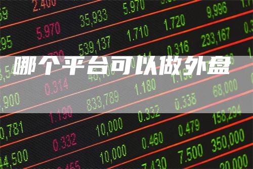 哪个平台可以做外盘