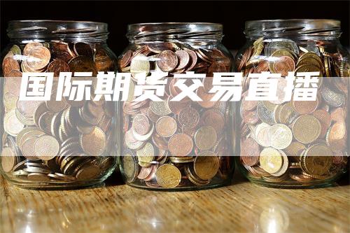 国际期货交易直播