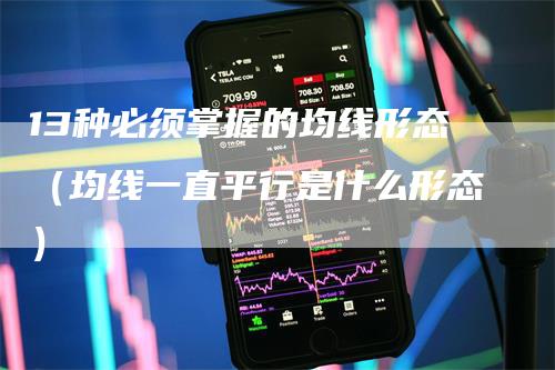 13种必须掌握的均线形态（均线一直平行是什么形态）