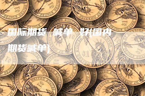 国际期货 喊单 好(国内期货喊单)