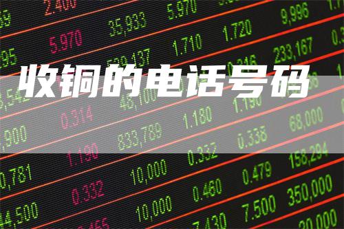 收铜的电话号码