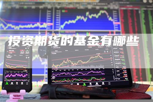 投资期货的基金有哪些