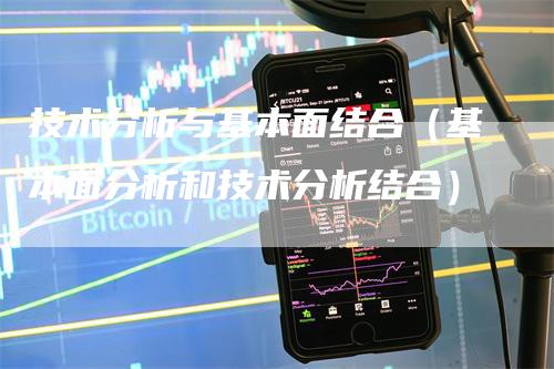 技术分析与基本面结合（基本面分析和技术分析结合）