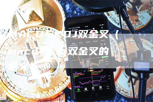 MACD与KDJ双金叉（macd与kdj双金叉的意义）