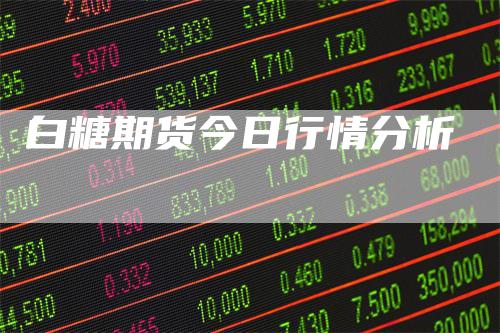 白糖期货今日行情分析