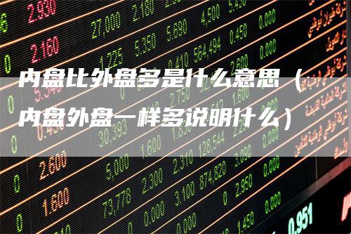 内盘比外盘多是什么意思（内盘外盘一样多说明什么）