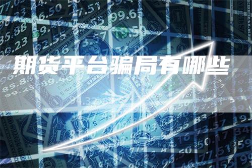 期货平台骗局有哪些