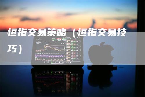 恒指交易策略（恒指交易技巧）