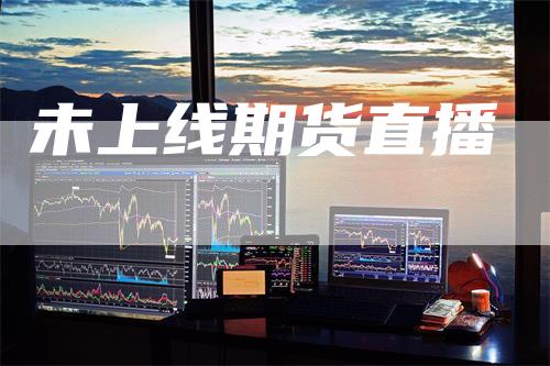 未上线期货直播