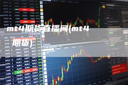 mt4期货直播间(mt4 期货)