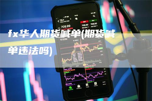 fx华人期货喊单(期货喊单违法吗)