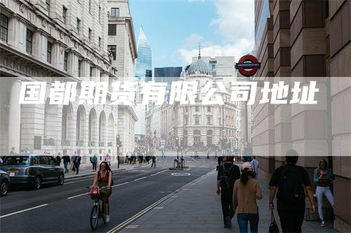 国都期货有限公司地址