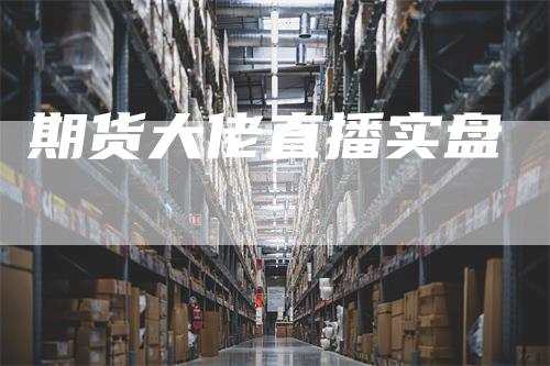 期货大佬直播实盘