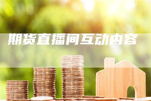 期货直播间互动内容