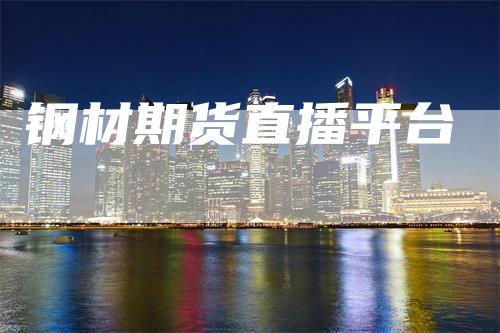 钢材期货直播平台