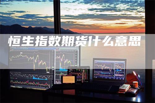 恒生指数期货什么意思