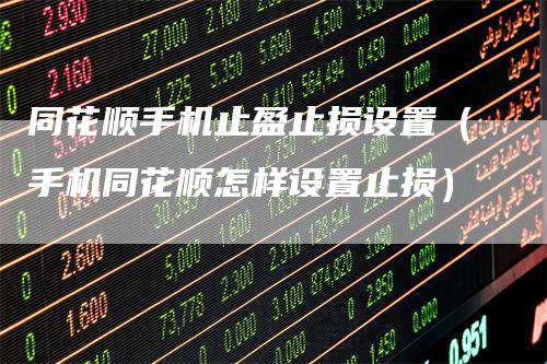同花顺手机止盈止损设置（手机同花顺怎样设置止损）